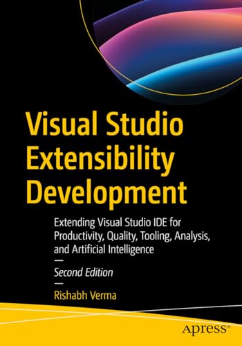 Visual Studio Extensibility Development: Extending Visual Studio Ide For Productivity, Quality, Tooling, Analysis, And Artificial Intelligence