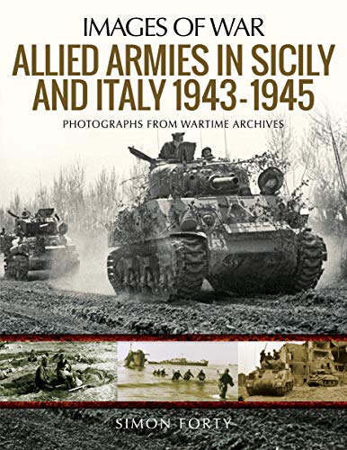 Allied Armies In Sicily And Italy 1943–1945: Photographs From Wartime Archives