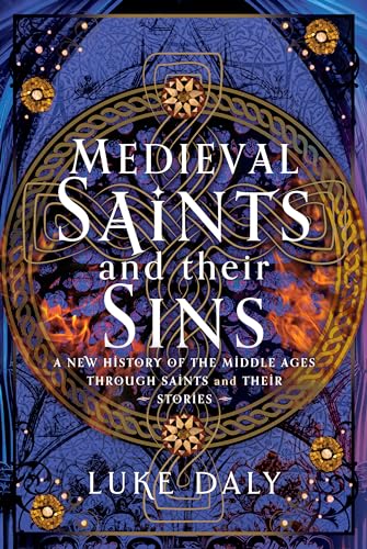 Medieval Saints And Their Sins: A New History Of The Middle Ages Through Saints And Their Stories
