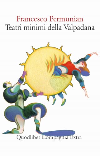Teatri Minimi Della Valpadana. Trentuno Drammi E Drammetti Pubblici E Privati
