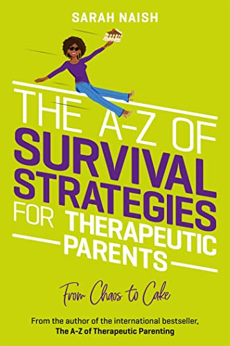 The A-Z Of Survival Strategies For Therapeutic Parents: From Chaos To Cake