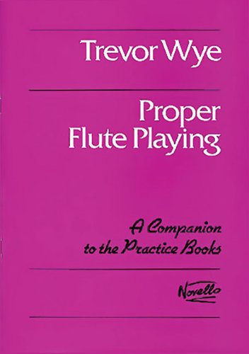 Proper Flute Playing: A Companion To The Practice Book