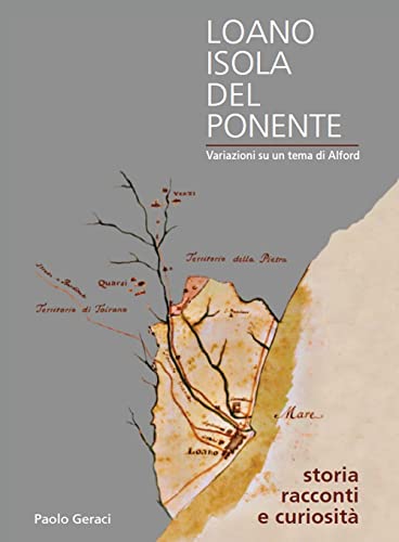 Loano Isola Del Ponente. Variazioni Su Un Tema Di Alford. Storia, Racconti E Curiosità. Con Qr Code