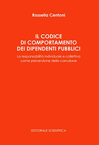 Il Codice Di Comportamento Dei Dipendenti Pubblici. La Responsabilità Individuale E Collettiva Come Prevenzione Della Corruzione