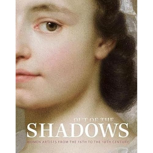 Out Of The Shadows: Women Artists From The 16Th To The 18Th Century