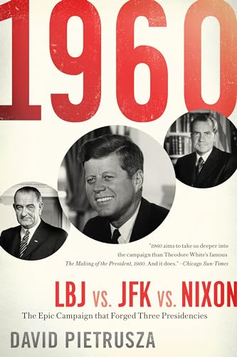1960: Lbj Vs. Jfk Vs. Nixon-The Epic Campaign That Forged Three Presidencies