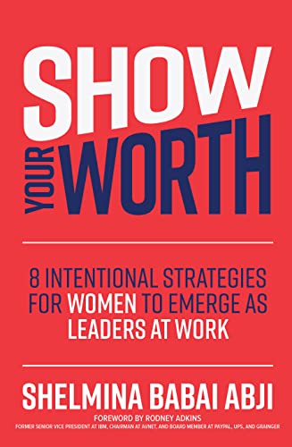 Show Your Worth: 8 Intentional Strategies For Women To Emerge As Leaders At Work: 8 Intentional Practices For Women To Emerge As Leaders At Work