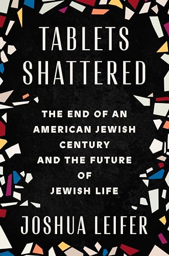 Tablets Shattered: The End Of An American Jewish Century And The Future Of Jewish Life