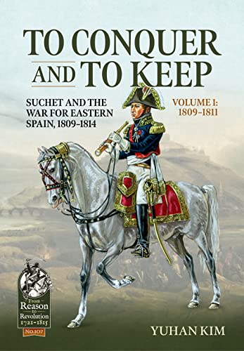 To Conquer And To Keep: Suchet And The War For Eastern Spain, 1809-1814 (1)