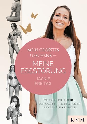 Mein Größtes Geschenk – Meine Essstörung: Wie Ich Nach 13 Jahren Den Kampf Mit Meinem Körper Und Dem Essen Beendete