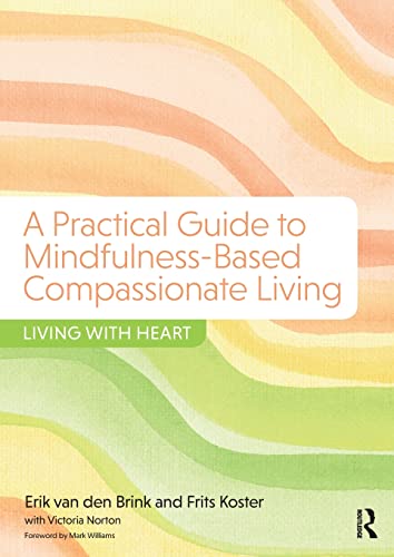 A Practical Guide To Mindfulness-Based Compassionate Living: Living With Heart