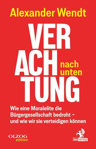Verachtung Nach Unten: Wie Eine Moralelite Die Bürgergesellschaft Bedroht - Und Wie Wir Sie Verteidigen Können