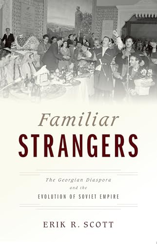 Familiar Strangers: The Georgian Diaspora And The Evolution Of Soviet Empire
