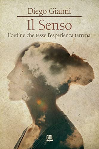 Il Senso. L'Ordine Che Tesse L'Esperienza Terrena