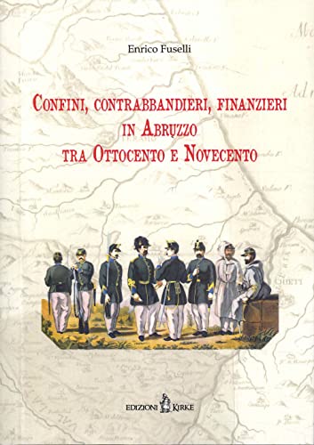 Confini, Contrabbandieri, Finanzieri In Abruzzo Tra Ottocento E Novecento