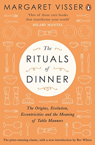 The Rituals Of Dinner: The Origins, Evolution, Eccentricities And Meaning Of Table Manners