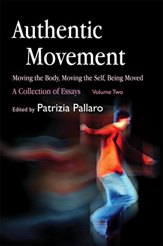 Authentic Movement: Moving The Body, Moving The Self, Being Moved: A Collection Of Essays - Volume Two
