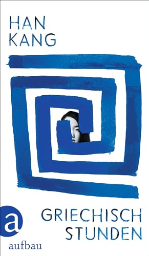 Griechischstunden: Roman | Der Neue Roman Der Südkoreanischen Literatursensation