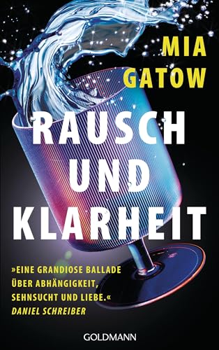 Rausch Und Klarheit: Der Alkohol, Meine Familie, Die Gesellschaft Und Ich - 'Eine Grandiose Ballade - Über Abhängigkeit, Sehnsucht Und Liebe' - Daniel