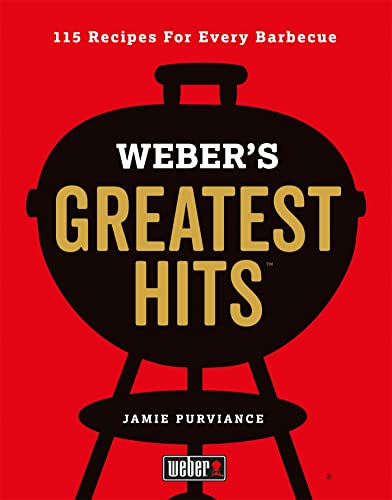 Weber'S Greatest Hits: 115 Recipes For Every Barbecue