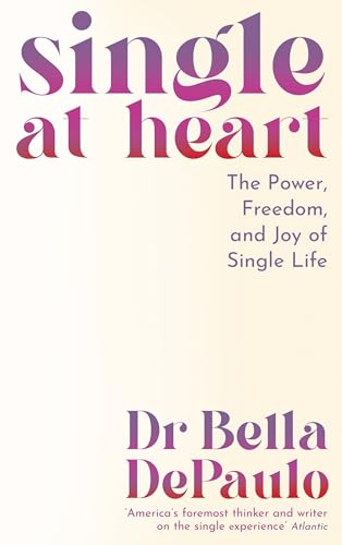 Single At Heart: The Power, Freedom And Joy Of Single Life