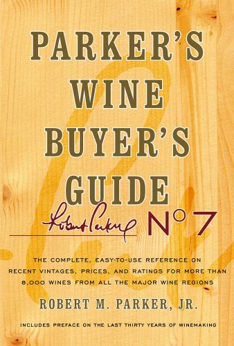 Parker'S Wine Buyer'S Guide: The Complete, Easy-To-Use Reference On Recent Vintages, Prices, And Ratings For More Than 8,000 Wines From All The Major 