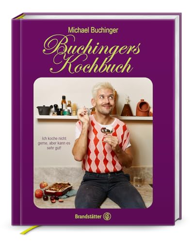Buchingers Kochbuch: Ich Koche Nicht Gerne, Aber Kann Es Sehr Gut - Influencer Michi Buchingers Chaotisch-Geniale Rezepte, Gesunde Und Junk-Food Balan