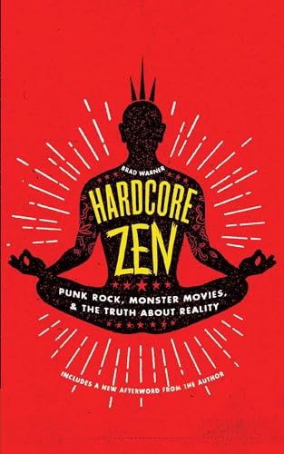 Hardcore Zen: Punk Rock, Monster Movies, & The Truth About Reality: Punk Rock, Monster Movies, And The Truth About Reality