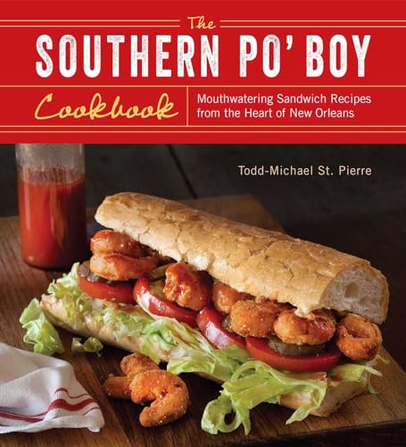 The Southern Po' Boy Cookbook: Mouthwatering Sandwich Recipes From The Heart Of New Orleans