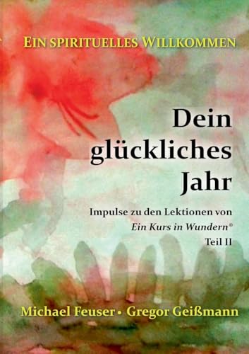 Dein Glückliches Jahr: Impulse Zu Den Lektionen Von "Ein Kurs In Wundern®" - Teil Ii: 5