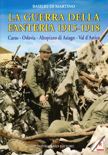 La Guerra Della Fanteria 1915-1918. Carso, Oslavia, Altopiano Di Asiago, Val D'Astico