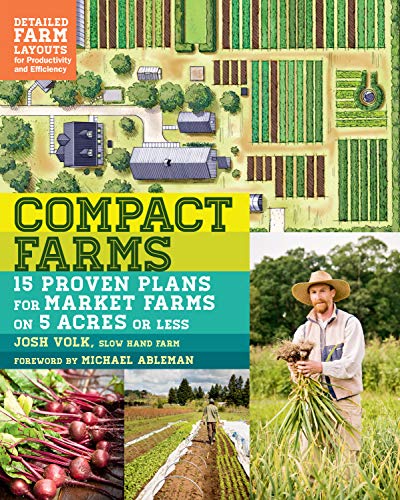 Compact Farms: 15 Proven Plans For Market Farms On 5 Acres Or Less: 15 Proven Plans For Market Farms On 5 Acres Or Less; Includes Detailed Farm Layout