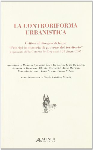 La Controriforma Urbanistica. Critica Al Disegno Di Legge «Principio In Materia Di Governo Del Territorio»