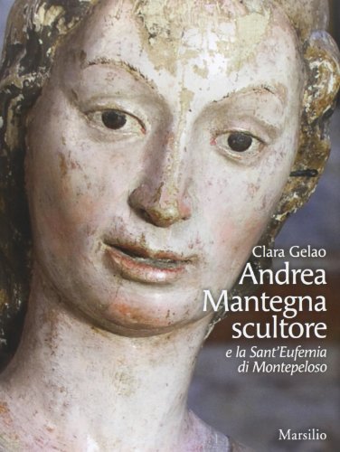 Andrea Mantegna Scultore E La Sant'Eufemia Di Montepeloso. Ediz. Illustrata