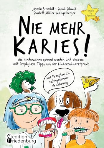 Nie Mehr Karies! Wie Kinderzähne Gesund Werden Und Bleiben: Mit Prophylaxe-Tipps Aus Der Kinderzahnarztpraxis Und Ausführlichem Rezepte-Teil Zu ... Fü