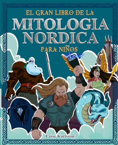 El Gran Libro De Mitologia Nordica Para Niños: Todo Sobre Los Mitos Y Leyendas De Los Vikingos, Los Dioses Del Norte Y Las Criaturas Mitológicas - Con