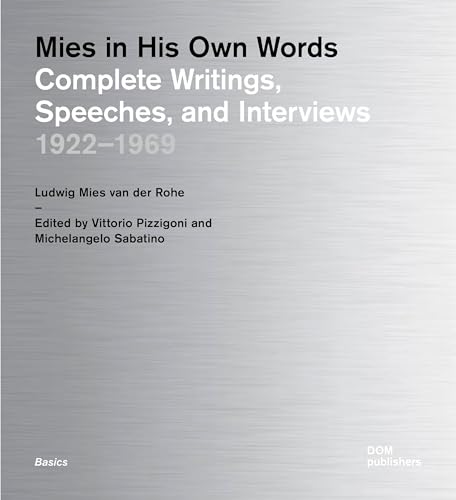 Mies In His Own Words. Complete Writings, Speeches, And Interviews 1922-1969: Complete Writings, Speeches, And Interviews 1922–1969: 100