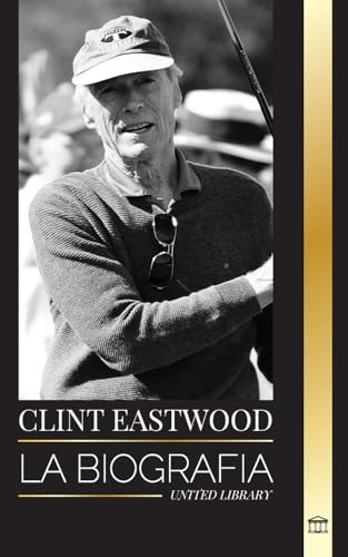 Clint Eastwood: La Biografía Y La Vida Del Icónico Actor Y Cineasta Estadounidense