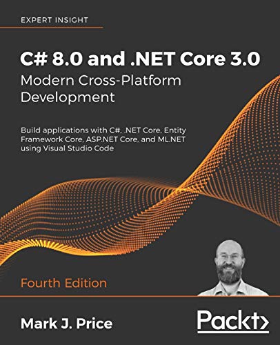 C# 8.0 And .Net Core 3.0 - Modern Cross-Platform Development: Build Applications With C#, .Net Core, Entity Framework Core, Asp.Net Core, And Ml.Net U