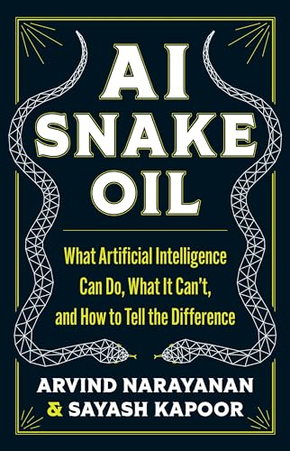 Ai Snake Oil: What Artificial Intelligence Can Do, What It Can’T, And How To Tell The Difference