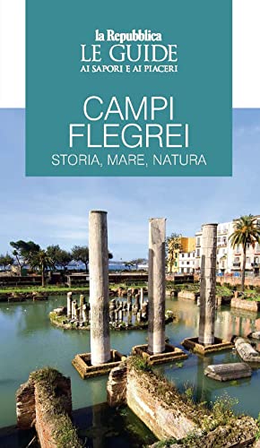 Campi Flegrei. Storia, Mare, Natura. Le Guide Ai Sapori E Ai Piaceri