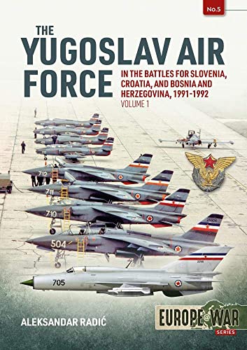 The Yugoslav Air Force In The Battles For Slovenia, Croatia And Bosnia And Herzegovina, 1991-1992: Volume 1: Jrvipvo In Yugoslav War