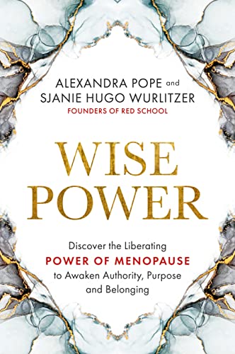 Wise Power: Discover The Liberating Power Of Menopause To Awaken Authority, Purpose And Belonging