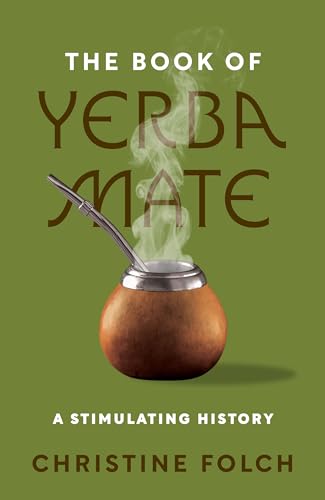 The Book Of Yerba Mate: A Stimulating History