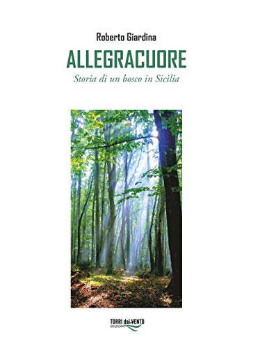 Allegracuore. Storia Di Un Bosco Di Sicilia