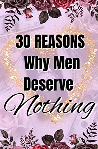 30 Reasons Why Men Deserve Nothing: Level Up To Your Best Life