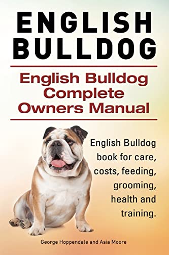 English Bulldog. English Bulldog Complete Owners Manual. English Bulldog Book For Care, Costs, Feeding, Grooming, Health And Training.