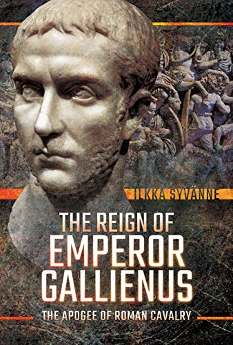 The Reign Of Emperor Gallienus: The Apogee Of Roman Cavalry