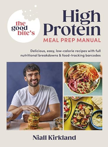 The Good Bite’S High Protein Meal Prep Manual: Delicious, Easy Low-Calorie Recipes With Full Nutritional Breakdowns & Food-Tracking Barcodes