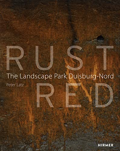 Rust Red: Landscape Park Duisburg-Nord: The Landscape Park Duisburg Nord